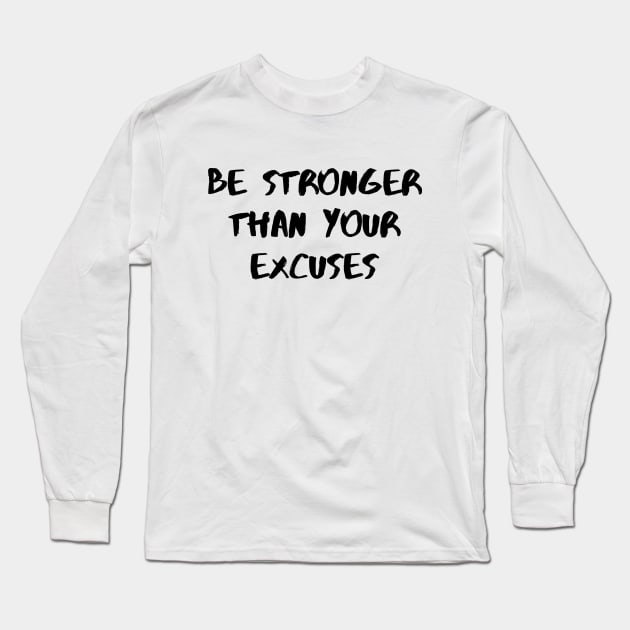 Be Stronger Than Your Excuses Long Sleeve T-Shirt by Word and Saying